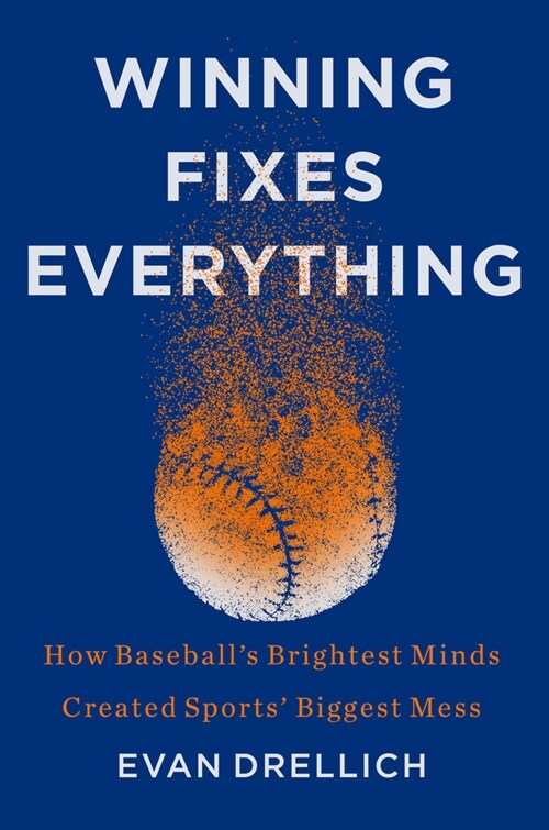 Winning Fixes Everything: How Baseball's Brightest Minds Created Sports' Biggest Mess (Hardcover)