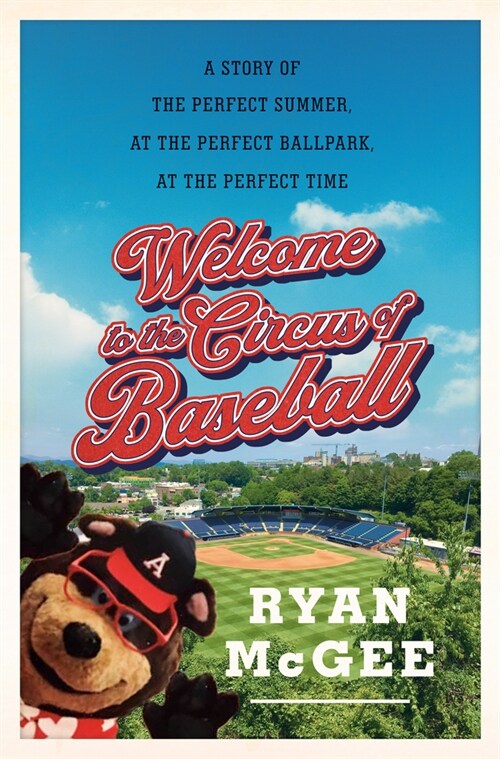 Welcome to the Circus of Baseball: A Story of the Perfect Summer at the Perfect Ballpark at the Perfect Time (Hardcover)