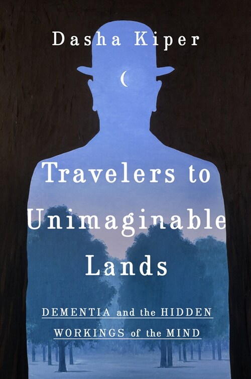 Travelers to Unimaginable Lands: Dementia and the Hidden Workings of the Mind (Hardcover)