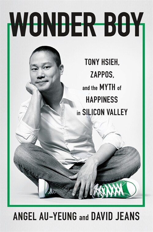 Wonder Boy: Tony Hsieh, Zappos, and the Myth of Happiness in Silicon Valley (Hardcover)