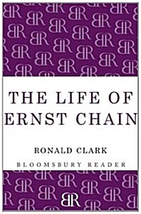 The Life of Ernst Chain : Penicillin and Beyond (Paperback)