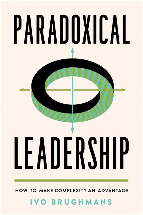 Paradoxical Leadership: How to Make Complexity an Advantage (Hardcover)