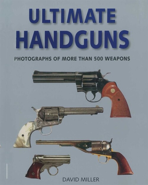 Ultimate Handguns: Photographs of More Than Five Hundred Weapons (Paperback)