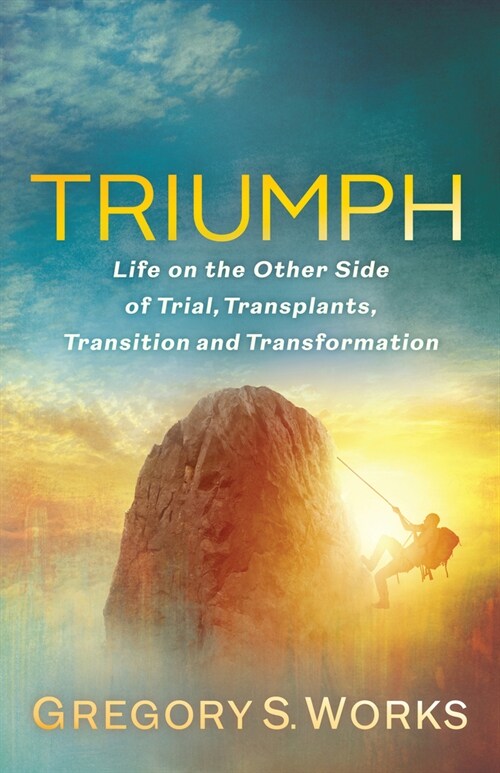 Triumph: Life on the Other Side of Trial, Transplants, Transition, and Transformation (Paperback)