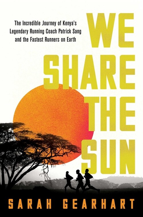 We Share the Sun: The Incredible Journey of Kenya's Legendary Running Coach Patrick Sang and the Fastest Runners on Earth (Hardcover)