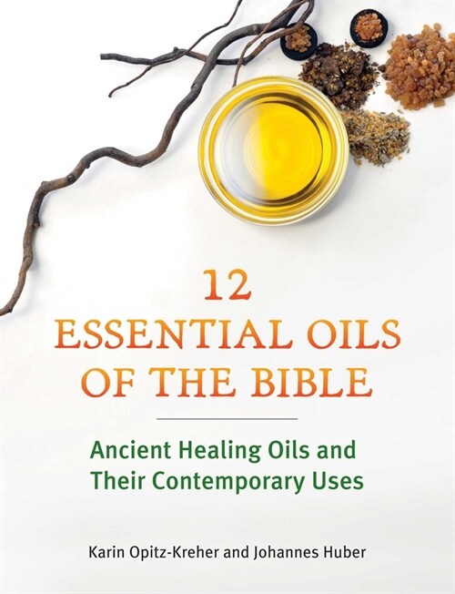 Twelve Essential Oils of the Bible: Ancient Healing Oils and Their Contemporary Uses (Paperback)