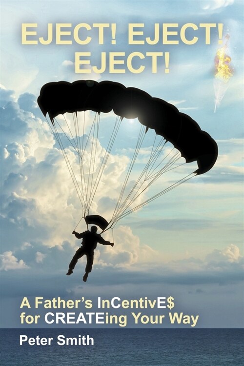 Eject! Eject! Eject!: A Father's Incentive$ for Createing Your Way (Paperback)