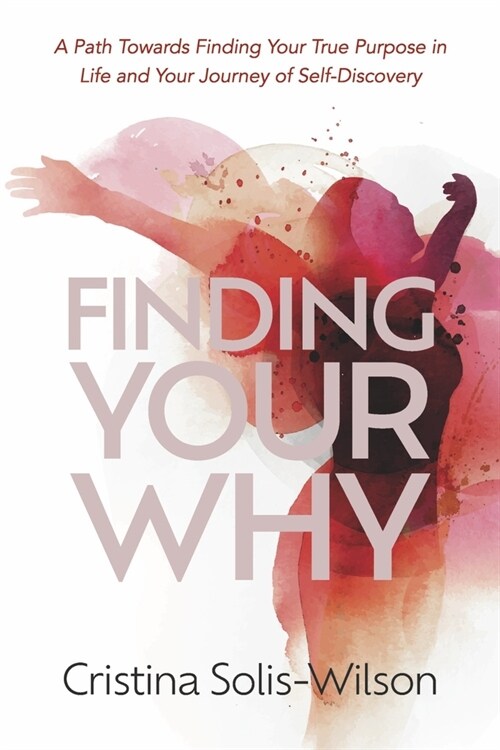 Finding Your Why: A Path Towards Finding Your True Purpose in Life and Your Journey of Self-Discovery (Paperback)