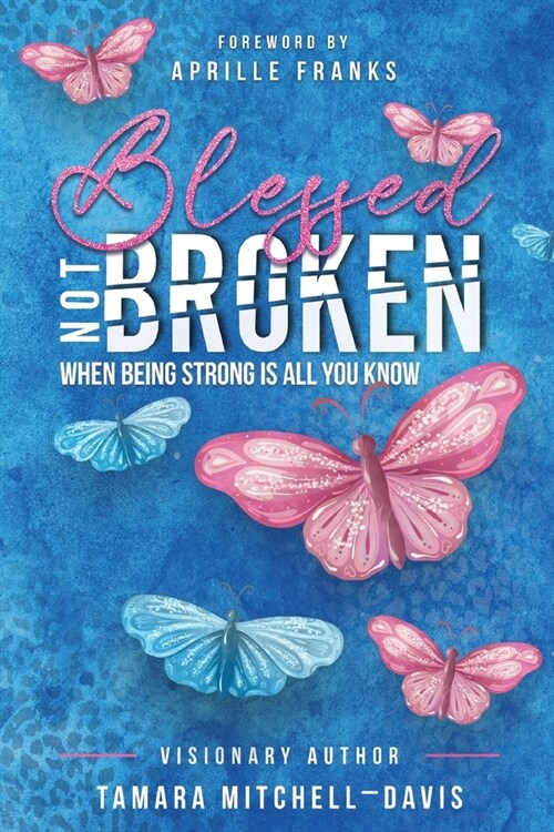 [POD] Blessed Not Broken: When Being Strong Is All You Know (Paperback)