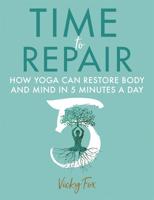 Time to Repair: How Yoga Can Restore Body and Mind in 5 Minutes a Day (Paperback)