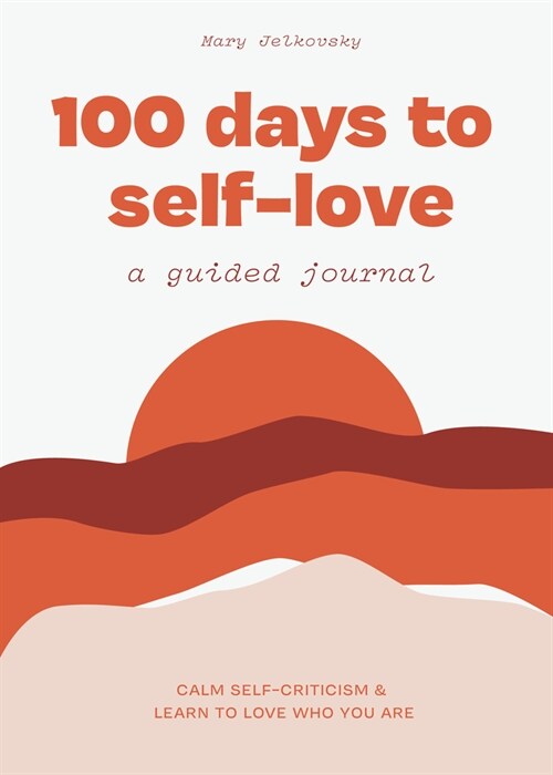 100 Days of Self-Love: A Guided Journal to Help You Calm Self-Criticism and Learn to Love Who You Are (Paperback)