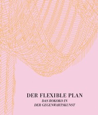 Der Flexible Plan: Das Rokoko in Der Gegenwartskunst