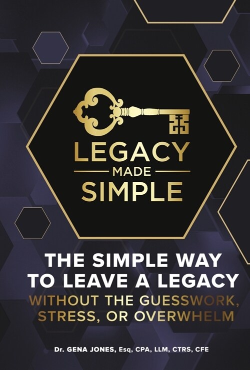 Legacy Made Simple: The Simple Way to Leave a Legacy Without the Guesswork, Stress or Overwhelm (Hardcover)