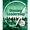 Choosing Leadership: Revised and Expanded: How to Create a Better Future by Building Your Courage, Capacity, and Wisdom (Paperback)