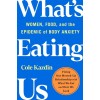 What's Eating Us: Women, Food, and the Epidemic of Body Anxiety (Hardcover)