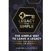 Legacy Made Simple: The Simple Way to Leave a Legacy Without the Guesswork, Stress or Overwhelm (Hardcover)